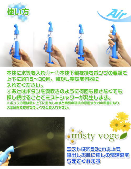 使い方は簡単。本体に水等を入れ、本体下部を持ちポンプの要領で上下に約15〜30回、動かし空気を容器に入れてください。あとはボタンを霧吹きのように何回も押さなくても押し続けることでミストシャワーが発生します。